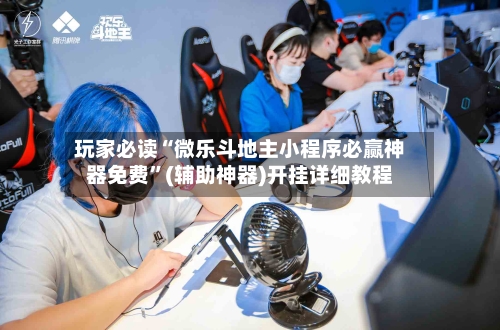 玩家必读“微乐斗地主小程序必赢神器免费	”(辅助神器)开挂详细教程-第1张图片