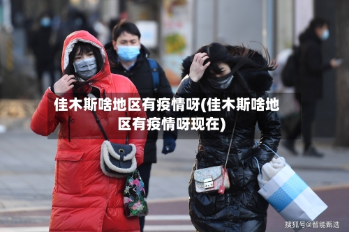 佳木斯啥地区有疫情呀(佳木斯啥地区有疫情呀现在)-第1张图片