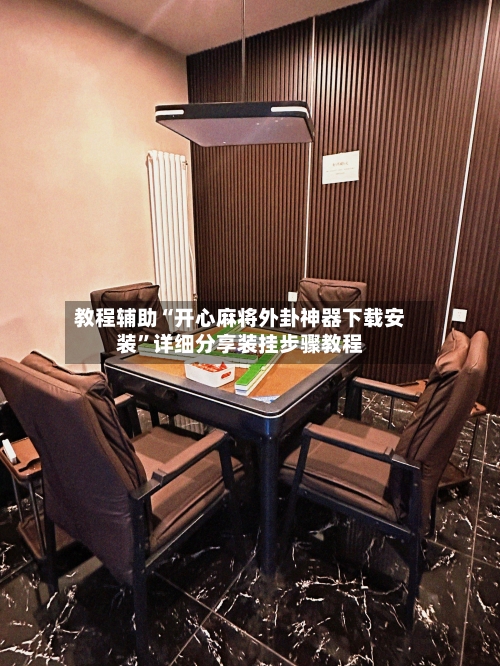 教程辅助“开心麻将外卦神器下载安装”详细分享装挂步骤教程-第1张图片