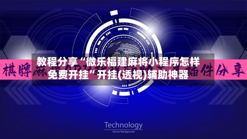 教程分享“微乐福建麻将小程序怎样免费开挂”开挂(透视)辅助神器-第1张图片