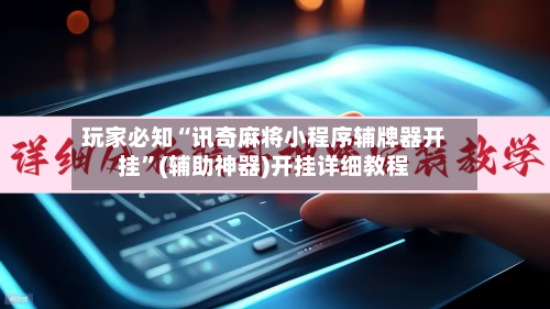 玩家必知“讯奇麻将小程序辅牌器开挂	”(辅助神器)开挂详细教程-第1张图片