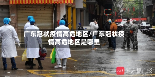 广东冠状疫情高危地区/广东冠状疫情高危地区是哪里-第1张图片