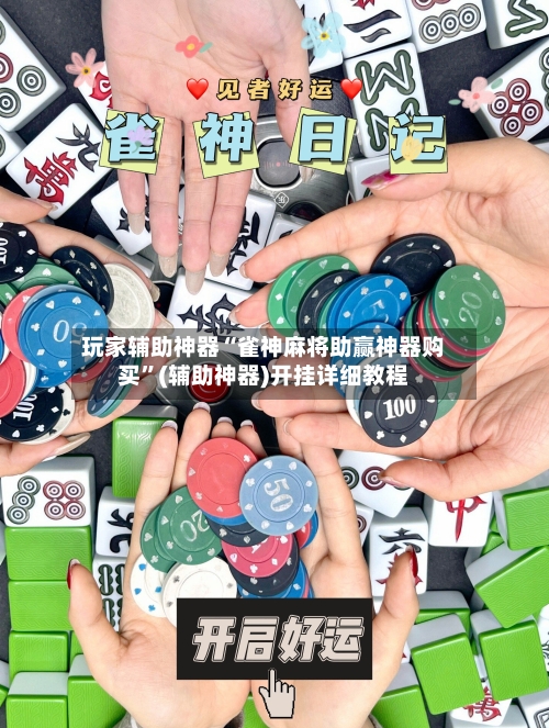 玩家辅助神器“雀神麻将助赢神器购买”(辅助神器)开挂详细教程-第1张图片