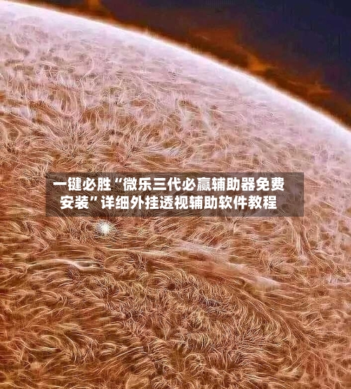 一键必胜“微乐三代必赢辅助器免费安装	”详细外挂透视辅助软件教程-第1张图片