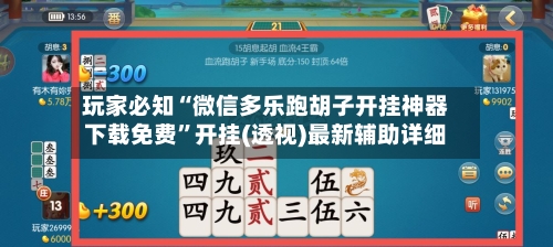 玩家必知“微信多乐跑胡子开挂神器下载免费	”开挂(透视)最新辅助详细-第1张图片