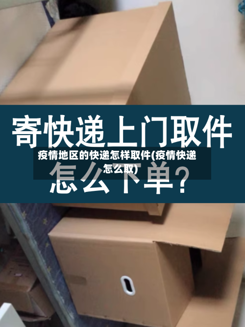 疫情地区的快递怎样取件(疫情快递怎么取)-第1张图片