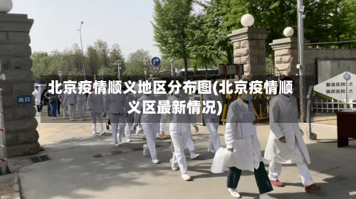 北京疫情顺义地区分布图(北京疫情顺义区最新情况)-第1张图片