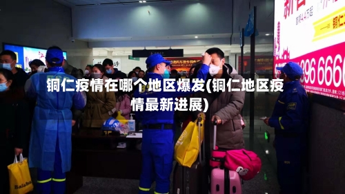 铜仁疫情在哪个地区爆发(铜仁地区疫情最新进展)-第1张图片
