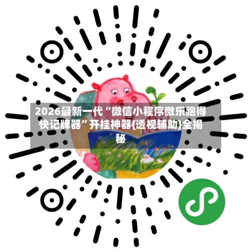 2026最新一代“微信小程序微乐跑得快记牌器	”开挂神器{透视辅助}全揭秘-第1张图片