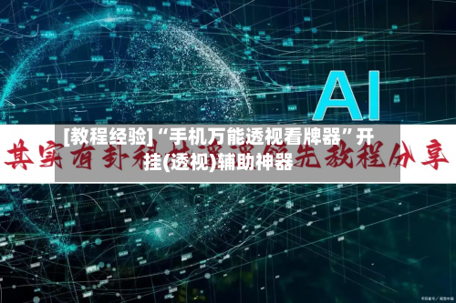 [教程经验]“手机万能透视看牌器	”开挂(透视)辅助神器-第1张图片