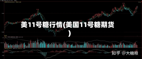 美11号糖行情(美国11号糖期货)-第1张图片