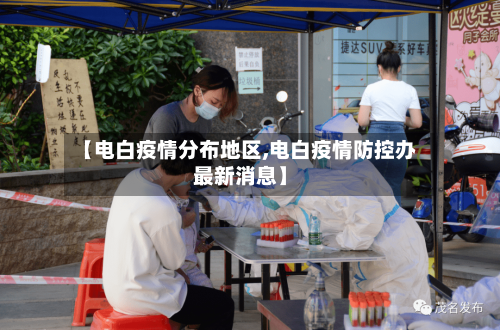 【电白疫情分布地区,电白疫情防控办最新消息】-第1张图片