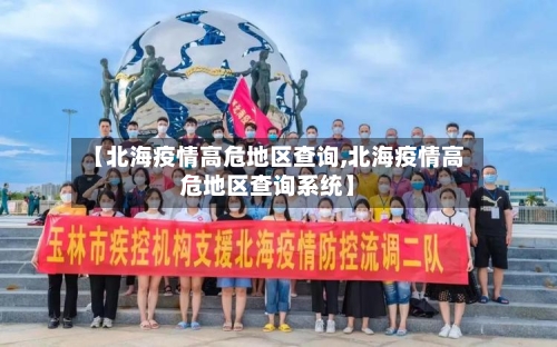 【北海疫情高危地区查询,北海疫情高危地区查询系统】-第1张图片