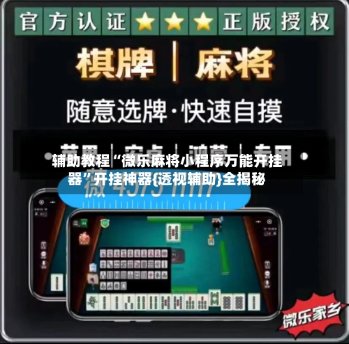 辅助教程“微乐麻将小程序万能开挂器	”开挂神器{透视辅助}全揭秘-第1张图片