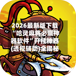 2026最新版下载“哈灵麻将必赢神器软件”开挂神器{透视辅助}全揭秘-第1张图片