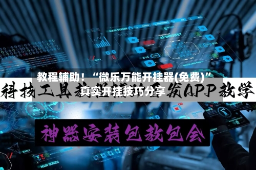 教程辅助！“微乐万能开挂器(免费)”真实开挂技巧分享-第1张图片