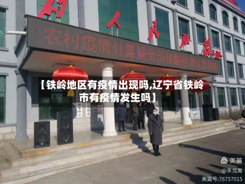 【铁岭地区有疫情出现吗,辽宁省铁岭市有疫情发生吗】-第1张图片