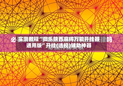 实测教程“微乐陕西麻将万能开挂器通用版	”开挂(透视)辅助神器-第1张图片