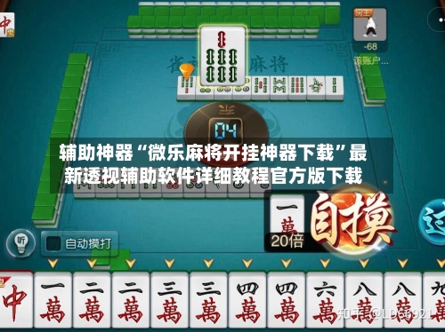 辅助神器“微乐麻将开挂神器下载	”最新透视辅助软件详细教程官方版下载-第1张图片