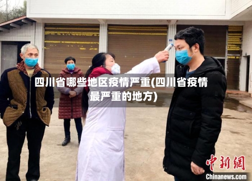 四川省哪些地区疫情严重(四川省疫情最严重的地方)-第1张图片