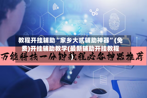教程开挂辅助“家乡大贰辅助神器”(免费)开挂辅助教学(最新辅助开挂教程)-第1张图片