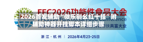 2026首发辅助“微乐刨幺红十挂	”附辅助神器开挂脚本详细步骤-第1张图片