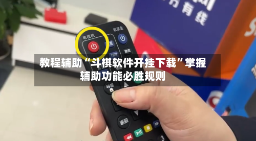 教程辅助“斗棋软件开挂下载”掌握辅助功能必胜规则-第1张图片