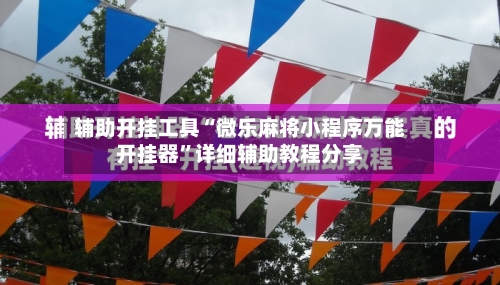 辅助开挂工具“微乐麻将小程序万能开挂器”详细辅助教程分享-第1张图片