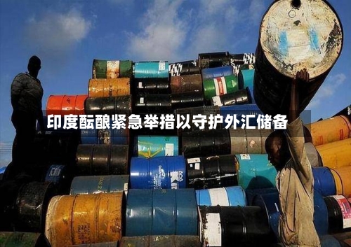 印度酝酿紧急举措以守护外汇储备-第1张图片
