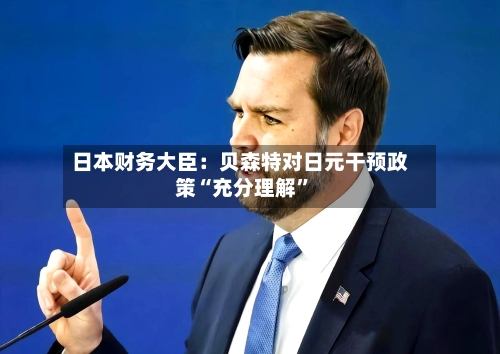 日本财务大臣：贝森特对日元干预政策“充分理解	”-第1张图片