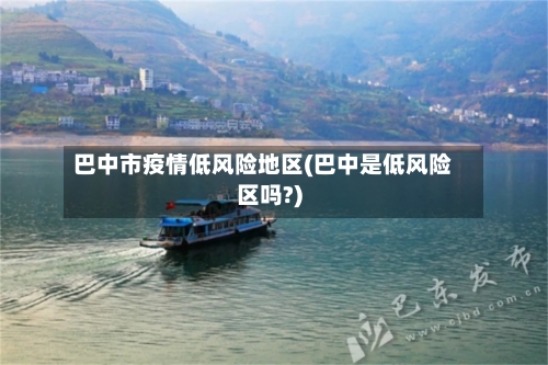 巴中市疫情低风险地区(巴中是低风险区吗?)-第1张图片
