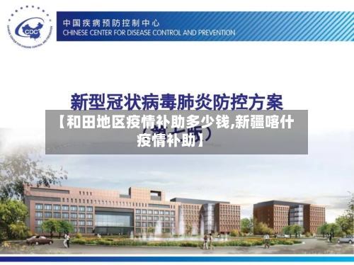 【和田地区疫情补助多少钱,新疆喀什疫情补助】-第1张图片