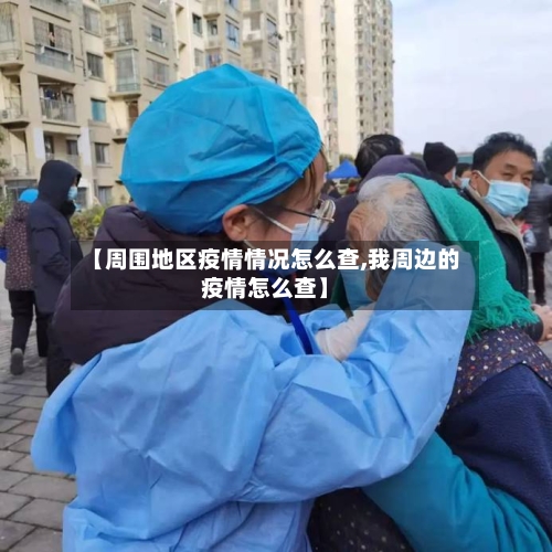 【周围地区疫情情况怎么查,我周边的疫情怎么查】-第1张图片
