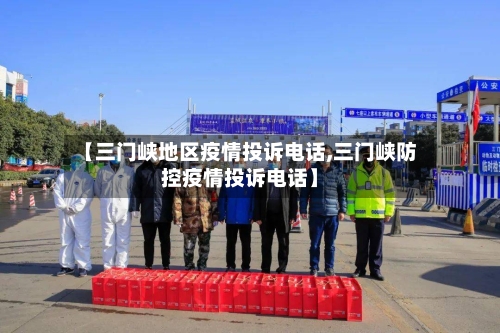 【三门峡地区疫情投诉电话,三门峡防控疫情投诉电话】-第1张图片