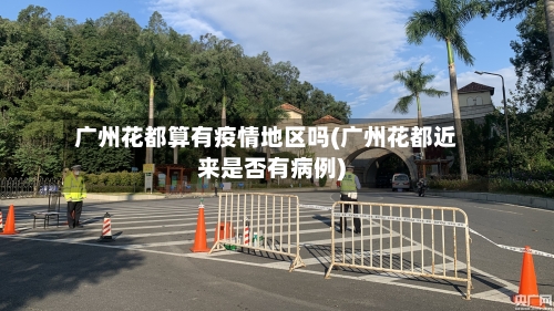 广州花都算有疫情地区吗(广州花都近来是否有病例)-第1张图片
