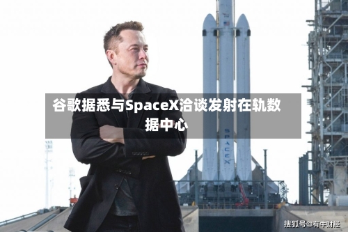 谷歌据悉与SpaceX洽谈发射在轨数据中心-第1张图片