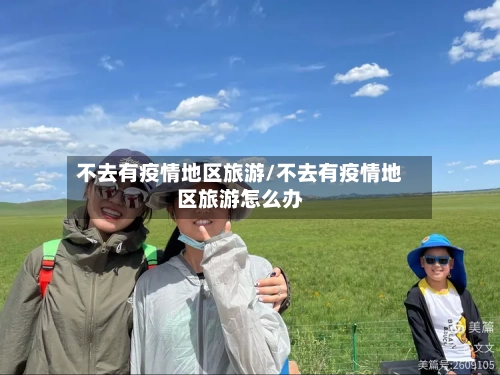 不去有疫情地区旅游/不去有疫情地区旅游怎么办-第1张图片