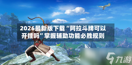 2026最新版下载“阿拉斗牌可以开挂吗	”掌握辅助功能必胜规则-第1张图片