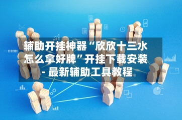 辅助开挂神器“欣欣十三水怎么拿好牌”开挂下载安装 - 最新辅助工具教程-第1张图片