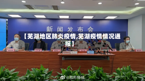 【芜湖地区肺炎疫情,芜湖疫情情况通报】-第1张图片