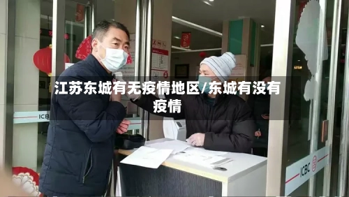 江苏东城有无疫情地区/东城有没有疫情-第1张图片