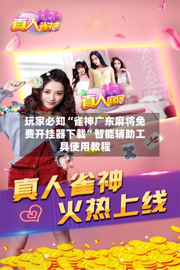 玩家必知“雀神广东麻将免费开挂器下载”智能辅助工具使用教程-第1张图片