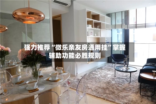 强力推荐“微乐亲友房通用挂	”掌握辅助功能必胜规则-第1张图片