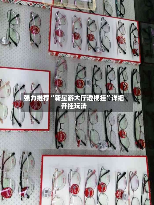 强力推荐“新星游大厅透视挂”详细开挂玩法-第1张图片