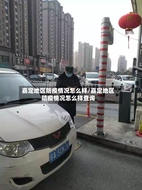嘉定地区防疫情况怎么样/嘉定地区防疫情况怎么样查询-第1张图片