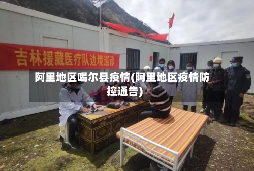 阿里地区喝尔县疫情(阿里地区疫情防控通告)-第1张图片