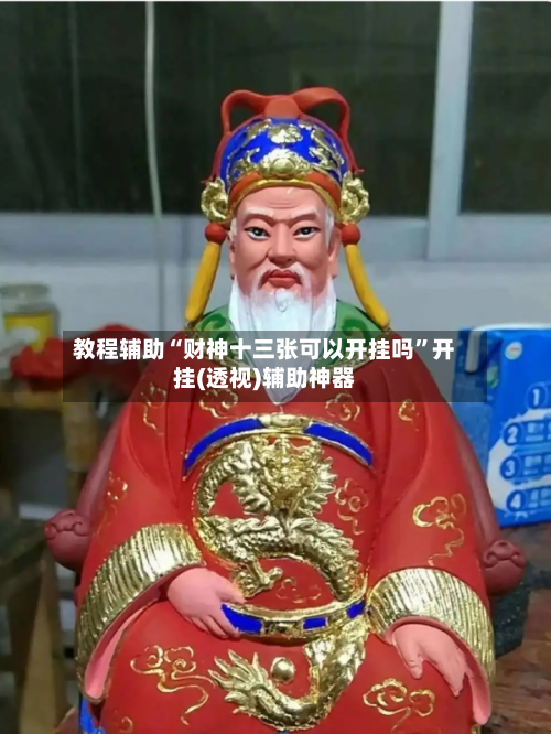 教程辅助“财神十三张可以开挂吗	”开挂(透视)辅助神器-第1张图片