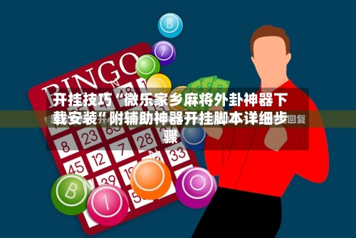 开挂技巧“微乐家乡麻将外卦神器下载安装	”附辅助神器开挂脚本详细步骤-第1张图片
