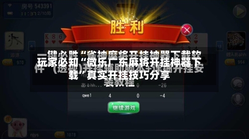 玩家必知“微乐广东麻将开挂神器下载”真实开挂技巧分享-第1张图片