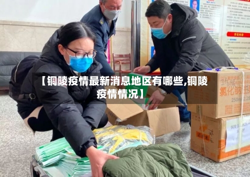【铜陵疫情最新消息地区有哪些,铜陵疫情情况】-第1张图片
